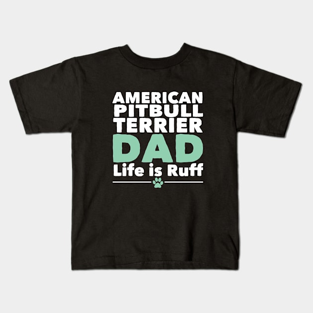 American Pitbull Terrier - American Pitbull Terrier Dad Life Is Ruff Kids T-Shirt by Kudostees